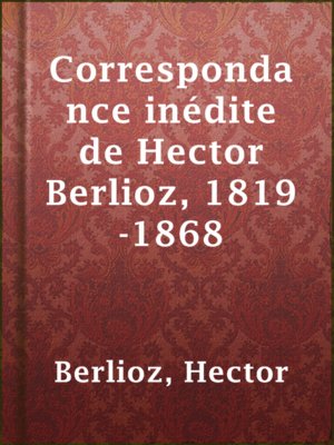 cover image of Correspondance inédite de Hector Berlioz, 1819-1868